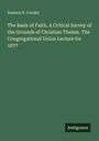 Eustace R. Conder: The Basis of Faith. A Critical Survey of the Grounds of Christian Theism. The Congregational Union Lecture for 1877, Buch