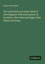 Henry Davis Minot: The Land-birds and Game-birds of New England. With Descriptions of the Birds, Their Nests and Eggs, Their Habits and Notes, Buch