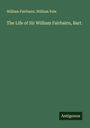William Fairbairn: The Life of Sir William Fairbairn, Bart., Buch