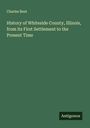 Charles Bent: History of Whiteside County, Illinois, from its First Settlement to the Present Time, Buch