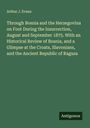 Arthur J. Evans: Through Bosnia and the Herzegovina on Foot During the Insurrection, August and September 1875. With an Historical Review of Bosnia, and a Glimpse at the Croats, Slavonians, and the Ancient Republic of Ragusa, Buch