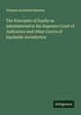 Thomas Archibald Roberts: The Principles of Equity as Administered in the Supreme Court of Judicature and Other Courts of Equitable Jurisdiction, Buch