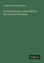 James John Garth Wilkinson: On Human Science. Good and Evil, and on Divine Revelation, Buch