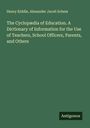 Henry Kiddle: The Cyclopædia of Education. A Dictionary of Information for the Use of Teachers, School Officers, Parents, and Others, Buch
