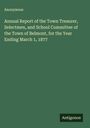 Anonymous: Annual Report of the Town Treaurer, Selectmen, and School Committee of the Town of Belmont, for the Year Ending March 1, 1877, Buch