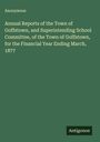 Anonymous: Annual Reports of the Town of Goffstown, and Superintending School Committee, of the Town of Goffstown, for the Financial Year Ending March, 1877, Buch