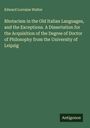 Edward Lorraine Walter: Rhotacism in the Old Italian Languages, and the Exceptions. A Dissertation for the Acquisition of the Degree of Doctor of Philosophy from the University of Leipzig, Buch