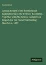 Anonymous: Annual Report of the Receipts and Expenditures of the Town of Rochester. Together with the School Committees Report, for the Fiscal Year Ending March 1st, 1877, Buch