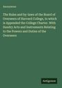 Anonymous: The Rules and by-laws of the Board of Overseers of Harvard College, to which is Appended the College Charter. With Sundry Acts and Instruments Relating to the Powers and Duties of the Overseers, Buch