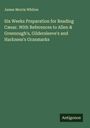 James Morris Whiton: Six Weeks Preparation for Reading Cæsar. With References to Allen & Greenough's, Gildersleeve's and Harkness's Granmarks, Buch