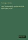 Washington Gladden: The Christian Way. Whither it Leads and How to Go on, Buch