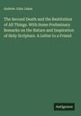 Andrew John Jukes: The Second Death and the Restitution of All Things. With Some Preliminary Remarks on the Nature and Inspiration of Holy Scripture. A Letter to a Friend, Buch