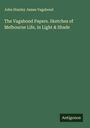 John Stanley James Vagabond: The Vagabond Papers. Sketches of Melbourne Life, in Light & Shade, Buch