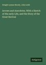 Dwight Lyman Moody: Arrows and Anecdotes. With a Sketch of His early Life, and the Story of the Great Revival, Buch