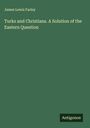 James Lewis Farley: Turks and Christians. A Solution of the Eastern Question, Buch