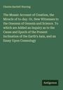 Charles Bartlett Warring: The Mosaic Account of Creation, the Miracle of to-day. Or, New Witnesses to the Oneness of Genesis and Science. To which are Added an Inquiry as to the Cause and Epoch of the Present Inclination of the Earth's Axis, and an Essay Upon Cosmology, Buch