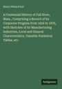 Henry Hilliard Earl: A Centennial History of Fall River, Mass., Comprising a Record of its Corporate Progress from 1656 to 1876, with Sketches of its Manufacturing Industries, Local and General Characteristics, Valuable Statistical Tables, etc., Buch