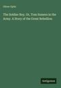 Oliver Optic: The Soldier Boy. Or, Tom Somers in the Army. A Story of the Great Rebellion, Buch