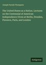 Joseph Parrish Thompson: The United States as a Nation. Lectures on the Centennial of American Independence Given at Berlin, Dresden, Florence, Paris, and London, Buch
