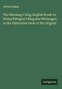 Alfred Forman: The Nibelung's Ring, English Words to Richard Wagner's Ring des Nibelungen, in the Alliterative Verse of the Original, Buch