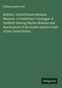 William Healey Dall: Bulletin. United States National Museum. A Preliminary Catalogue of theShell-bearing Marine Molusks and Brachiopods of the South-eastern Coast of the United States, Buch
