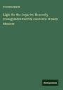 Tryon Edwards: Light for the Days. Or, Heavenly Thoughts for Earthly Guidance. A Daily Monitor, Buch