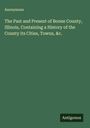 Anonymous: The Past and Present of Boone County, Illinois, Containing a History of the County its Cities, Towns, &c., Buch