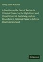 Henry James Moncreiff: A Treatise on the Law of Review in Criminal Cases, by the High Court and Circuit Court of Justiciary, and on Procedure in Criminal Cases in Inferior Courts in Scotland, Buch
