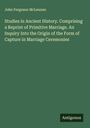 John Ferguson Mclennan: Studies in Ancient History. Comprising a Reprint of Primitive Marriage. An Inquiry Into the Origin of the Form of Capture in Marriage Ceremonies, Buch
