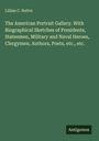 Lillian C. Buttre: The American Portrait Gallery. With Biographical Sketches of Presidents, Statesmen, Military and Naval Heroes, Clergymen, Authors, Poets, etc., etc., Buch
