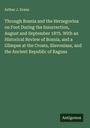 Arthur J. Evans: Through Bosnia and the Herzegovina on Foot During the Insurrection, August and September 1875. With an Historical Review of Bosnia, and a Glimpse at the Croats, Slavonians, and the Ancient Republic of Ragusa, Buch