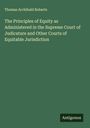 Thomas Archibald Roberts: The Principles of Equity as Administered in the Supreme Court of Judicature and Other Courts of Equitable Jurisdiction, Buch
