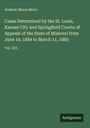 Andrew Moore Berry: Cases Determined by the St. Louis, Kansas City and Springfield Courts of Appeals of the State of Missouri from June 10, 1884 to March 11, 1885, Buch