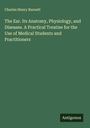 Charles Henry Burnett: The Ear. Its Anatomy, Physiology, and Diseases. A Practical Treatise for the Use of Medical Students and Practitioners, Buch