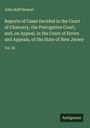 John Hoff Stewart: Reports of Cases Decided in the Court of Chancery, the Prerogative Court, and, on Appeal, in the Court of Errors and Appeals, of the State of New Jersey, Buch