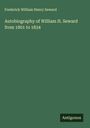 Frederick William Henry Seward: Autobiography of William H. Seward from 1801 to 1834, Buch