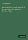 Charles Hartwell: Memorial of Mrs. Lucy E. Hartwell of the American Board Mission at Foochow, China, Buch