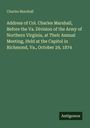 Charles Marshall: Address of Col. Charles Marshall, Before the Va. Division of the Army of Northern Virginia, at Their Annual Meeting, Held at the Capitol in Richmond, Va., October 29, 1874, Buch