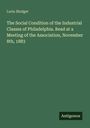 Lorin Blodget: The Social Condition of the Industrial Classes of Philadelphia. Read at a Meeting of the Association, November 8th, 1883, Buch