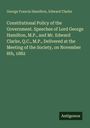 George Francis Hamilton: Constitutional Policy of the Government. Speeches of Lord George Hamilton, M.P., and Mr. Edward Clarke, Q.C., M.P., Delivered at the Meeting of the Society, on November 8th, 1882, Buch