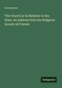 Anonymous: The Church in its Relation to the State. An Address from the Religious Society of Friends, Buch