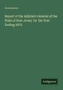 Anonymous: Report of the Adjutant-General of the State of New Jersey for the Year Ending 1875, Buch