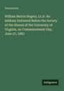 Anonymous: William Barton Rogers, LL.D. An Address Delivered Before the Society of the Alumni of the University of Virginia, on Commencement Day, June 27, 1883, Buch