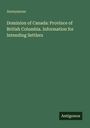 "Anonymous. Dominion of Canada: Province of British Columbia. Information for Intending Settlers. Antigonos." Klarer, grüner Hintergrund.
