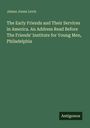 James Jones Levic: The Early Friends and Their Services in America. An Address Read Before The Friends' Institute for Young Men, Philadelphia, Buch