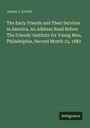James J. Levick: The Early Friends and Their Services in America. An Address Read Before The Friends' Institute for Young Men, Philadelphia, Second Month 15, 1883, Buch