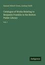 Der Text nennt Autoren Samuel Abbott Green, Lindsay Swift. Titel: "Catalogue of Works Relating to Benjamin Franklin." Vol. I.