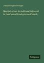 Joseph Baugher Bittinger: Martin Luther. An Address Delivered in the Central Presbyterian Church, Buch