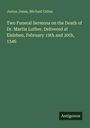 Justus Jonas: Two Funeral Sermons on the Death of Dr. Martin Luther. Delivered at Eisleben, February 19th and 20th, 1546, Buch