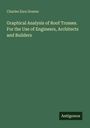 Charles Ezra Greene: Graphical Analysis of Roof Trusses. For the Use of Engineers, Architects and Builders, Buch